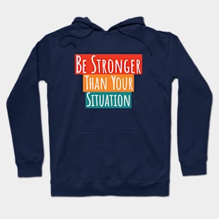 Be Stronger Than Your Situation Hoodie